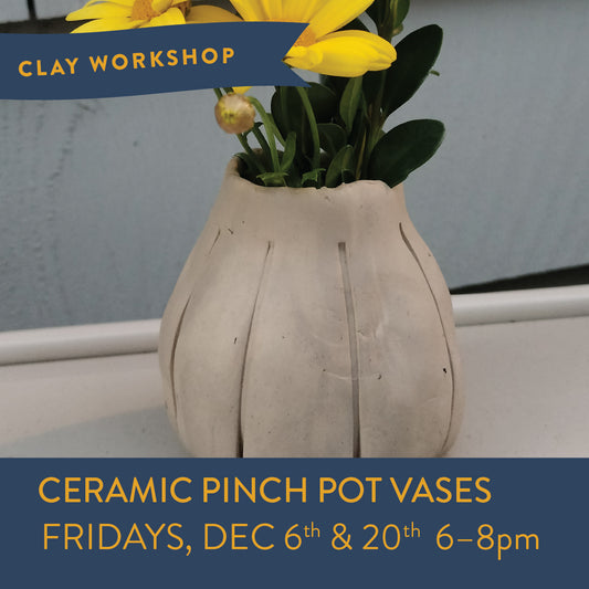 Ceramic Pinch Pot Vases Dec 6 & 20